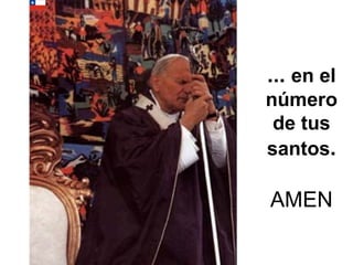 ...  en el número de tus santos .   AMEN 