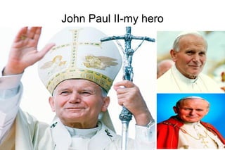John Paul II-my hero
 