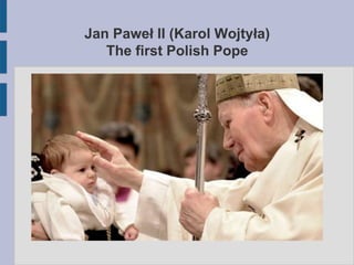 Jan Paweł II (Karol Wojtyła)
The first Polish Pope
 