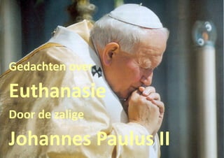 Gedachten over

Euthanasie
Door de zalige

Johannes Paulus II
 