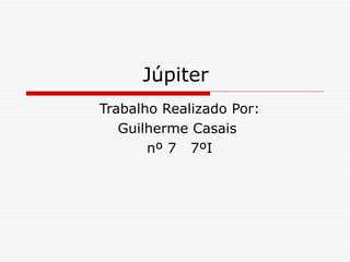Júpiter Trabalho Realizado Por: Guilherme Casais  nº 7  7ºI 