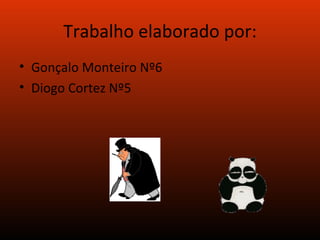 Trabalho elaborado por: Gonçalo Monteiro Nº6 Diogo Cortez Nº5 