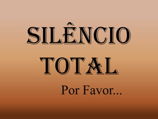 Silêncio
Total
Por Favor...

 