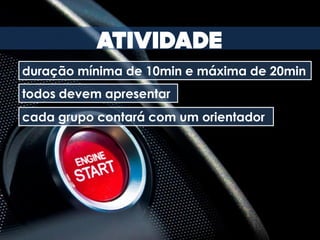 duração mínima de 10min e máxima de 20min
todos devem apresentar
cada grupo contará com um orientador
 