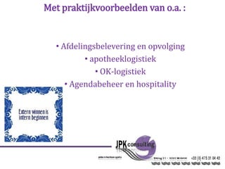 Met praktijkvoorbeelden van o.a. :
• Afdelingsbelevering en opvolging
• apotheeklogistiek
• OK-logistiek
• Agendabeheer en hospitality
 