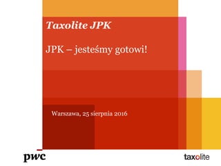 Taxolite JPK
JPK – jesteśmy gotowi!
Warszawa, 25 sierpnia 2016
 