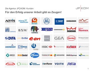 Die Agentur JP│KOM: Kunden
Für den Erfolg unserer Arbeit gibt es Zeugen!
5
 