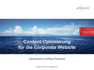 Ideenskizze und Best Practices
Oliver Chaudhuri, August 2012
Auf zu neuen Ufern
Content-Optimierung
für die Corporate Website
 