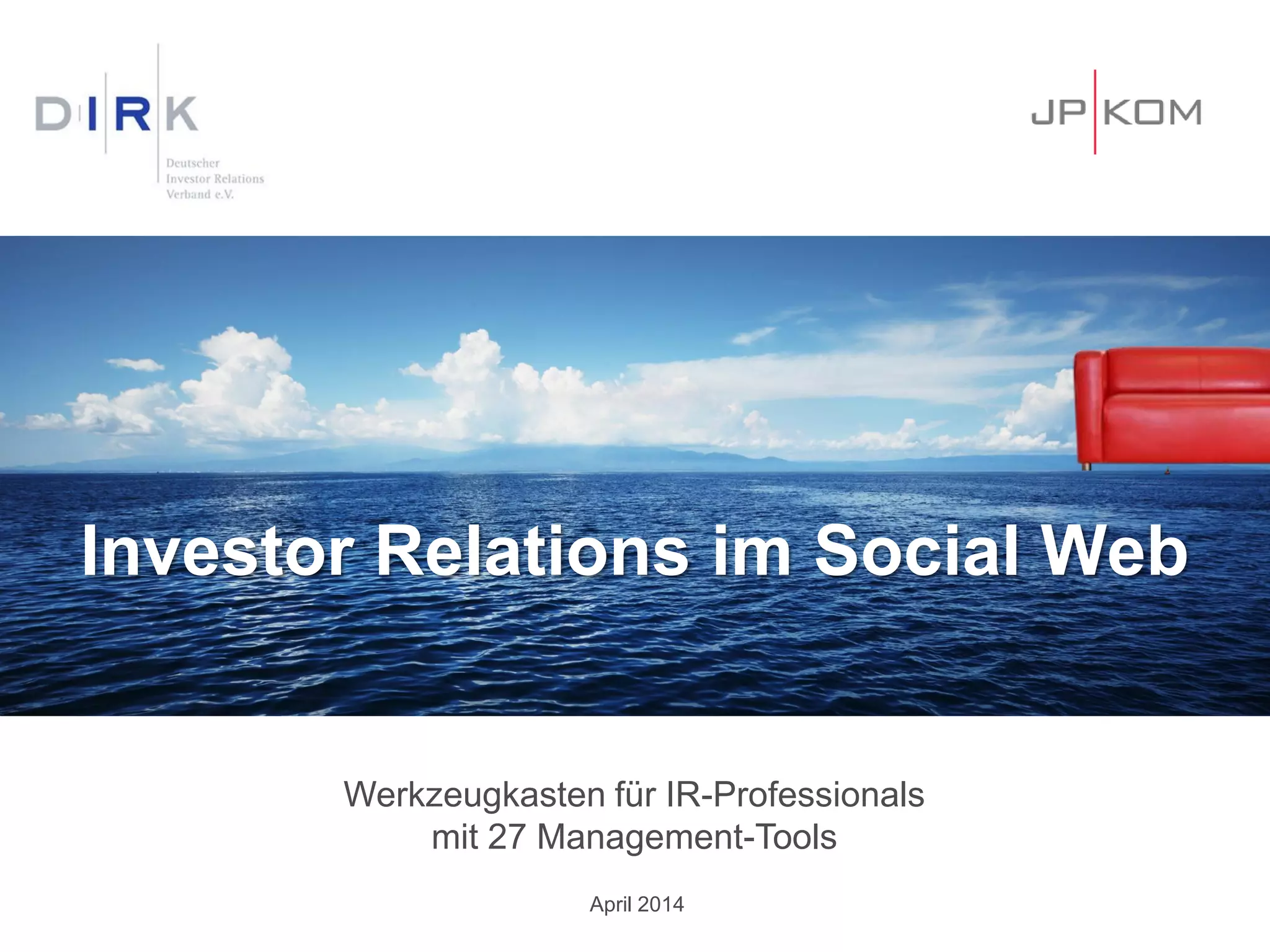 Investor Relations im Social Web
Werkzeugkasten für IR-Professionals
mit 27 Management-Tools
April 2014
 
