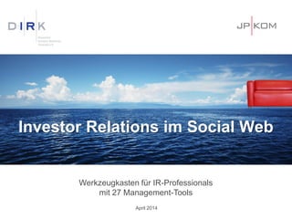 Investor Relations im Social Web
Werkzeugkasten für IR-Professionals
mit 27 Management-Tools
April 2014
 