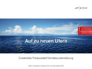 Credentials Pressearbeit/Vertriebsunterstützung
Oliver Chaudhuri, Andreas Voß, 22. November 2012
Auf zu neuen Ufern
Auf zu neuen Ufern
 