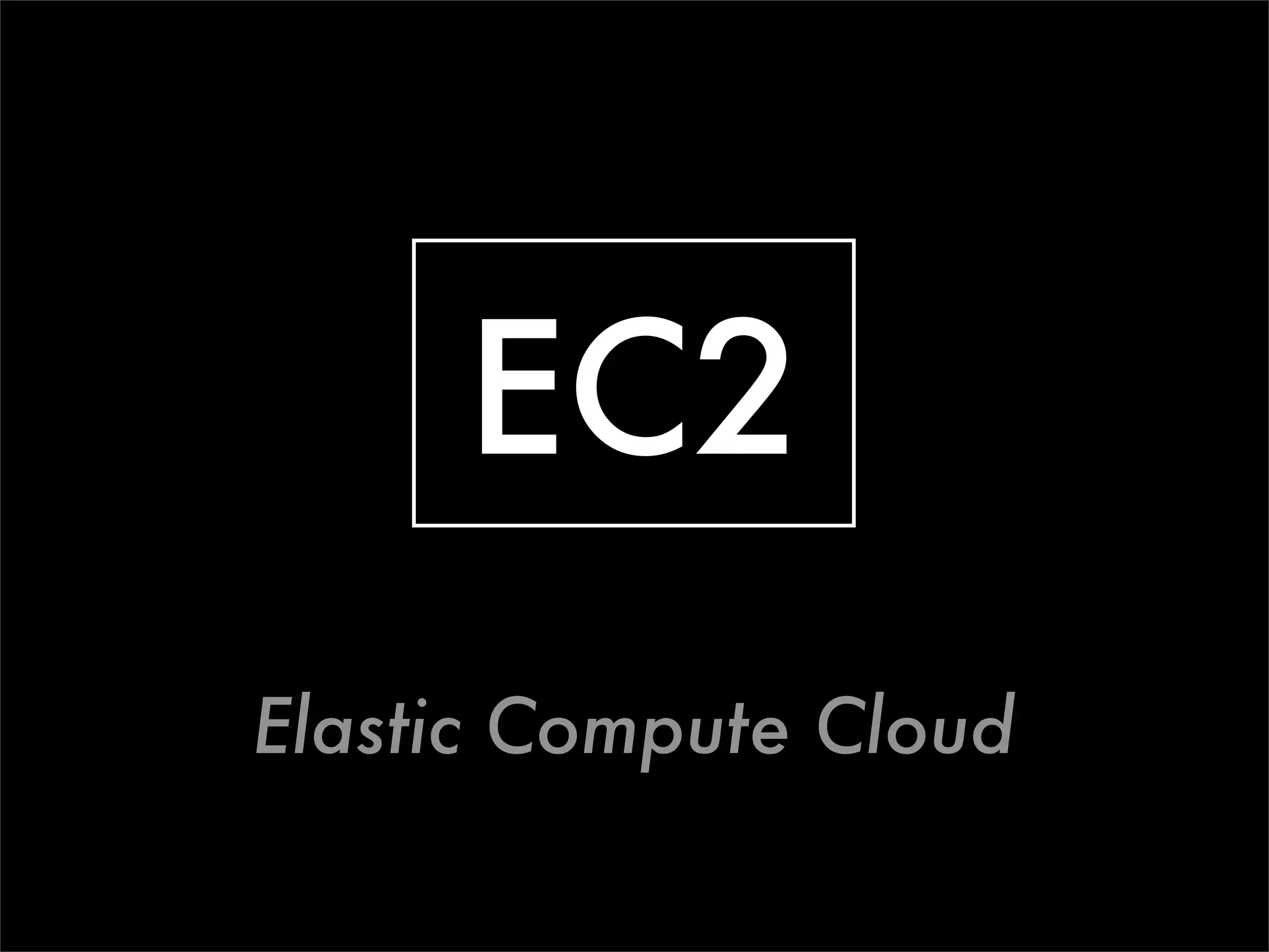 EC2
Elastic Compute Cloud
 