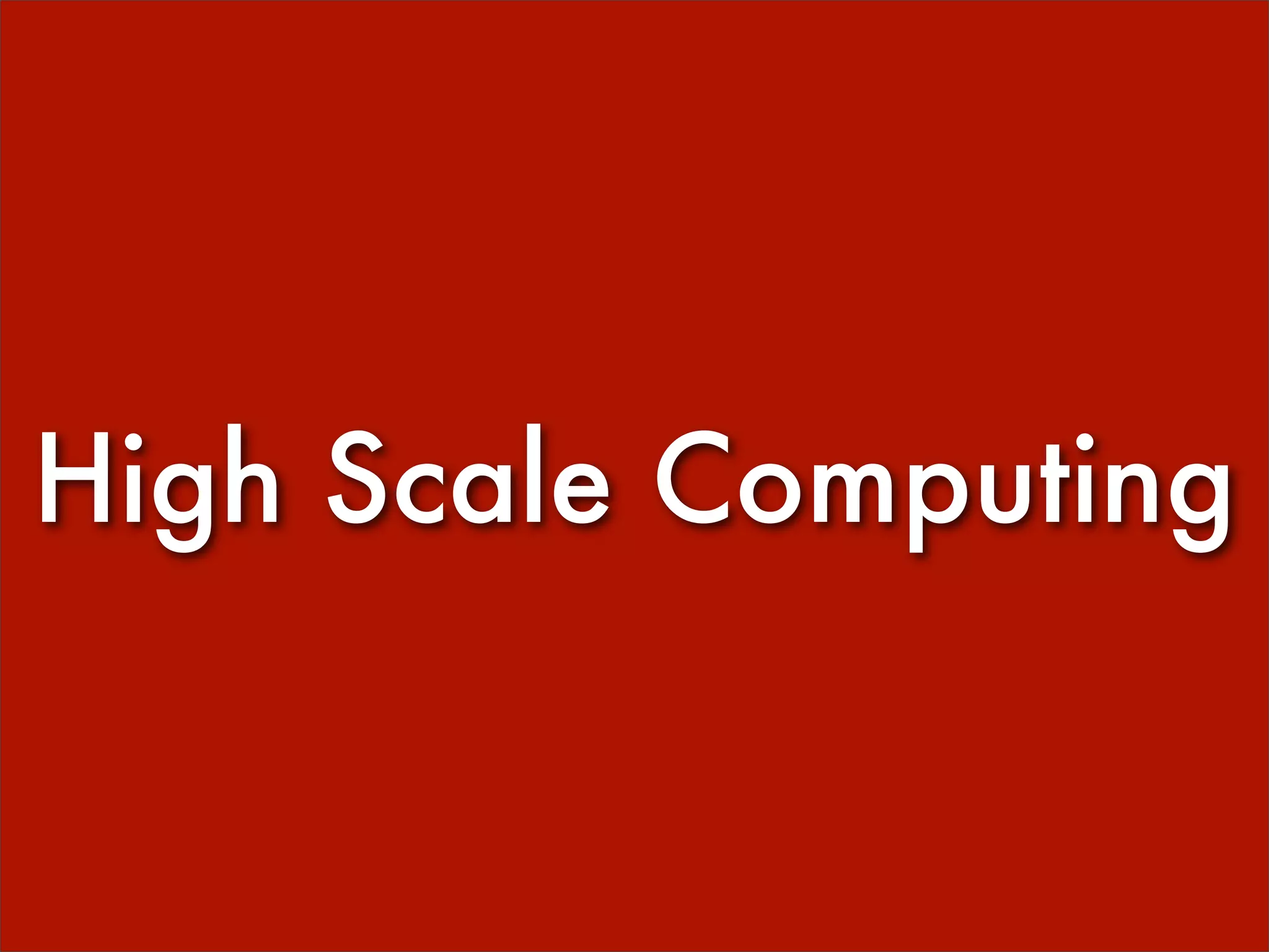 High Scale Computing
 