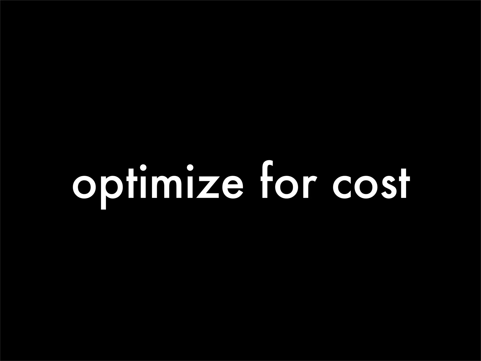 optimize for cost
 