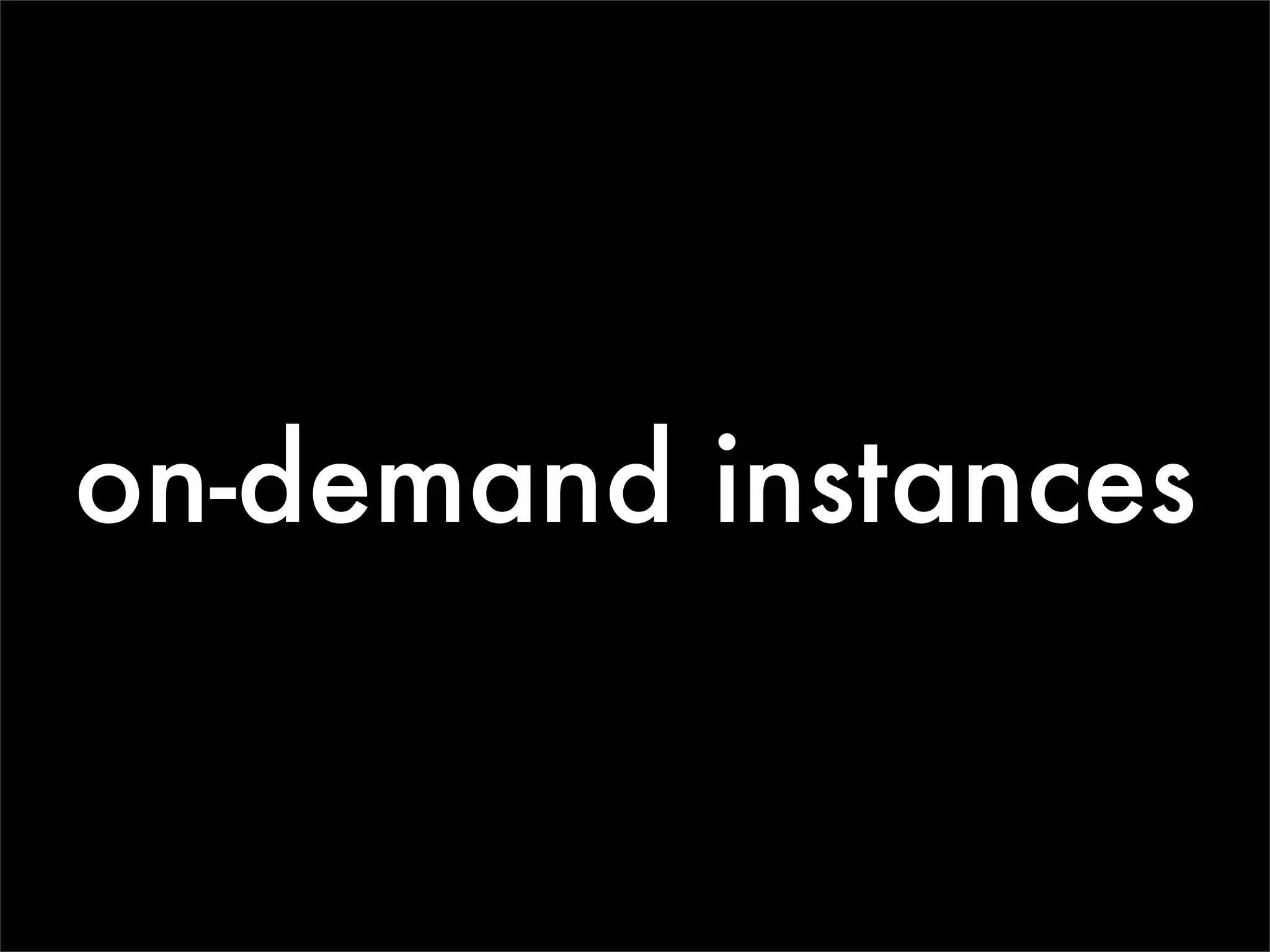 on-demand instances
 