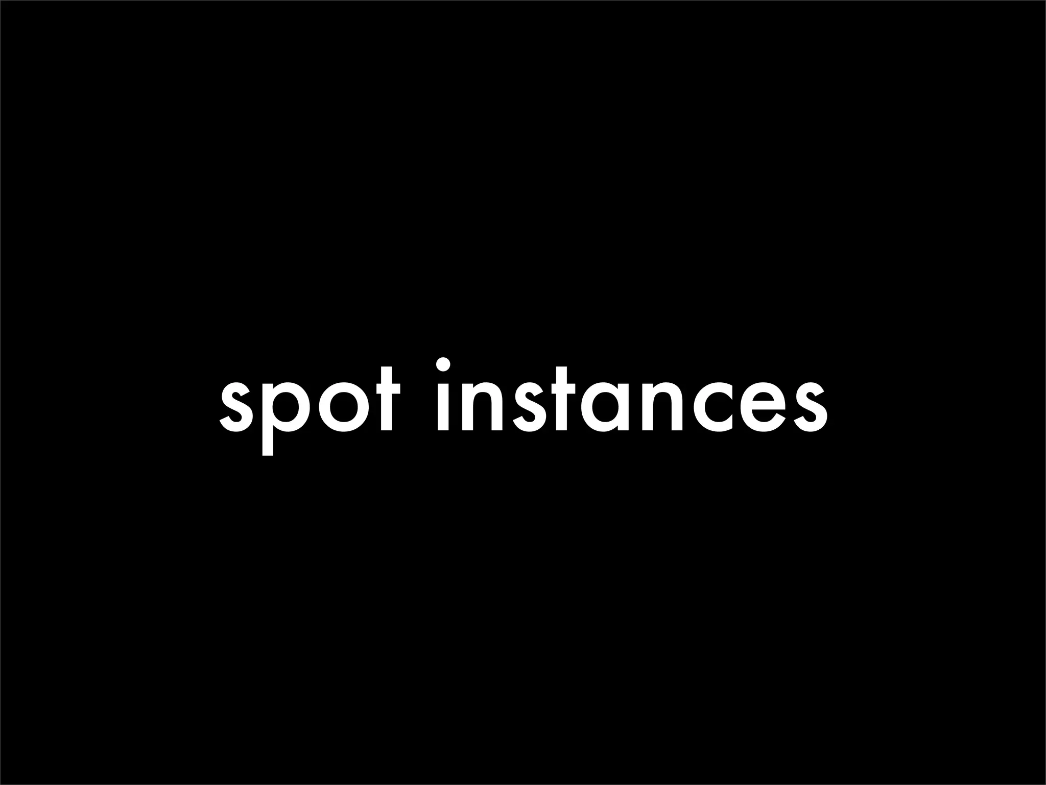 spot instances
 
