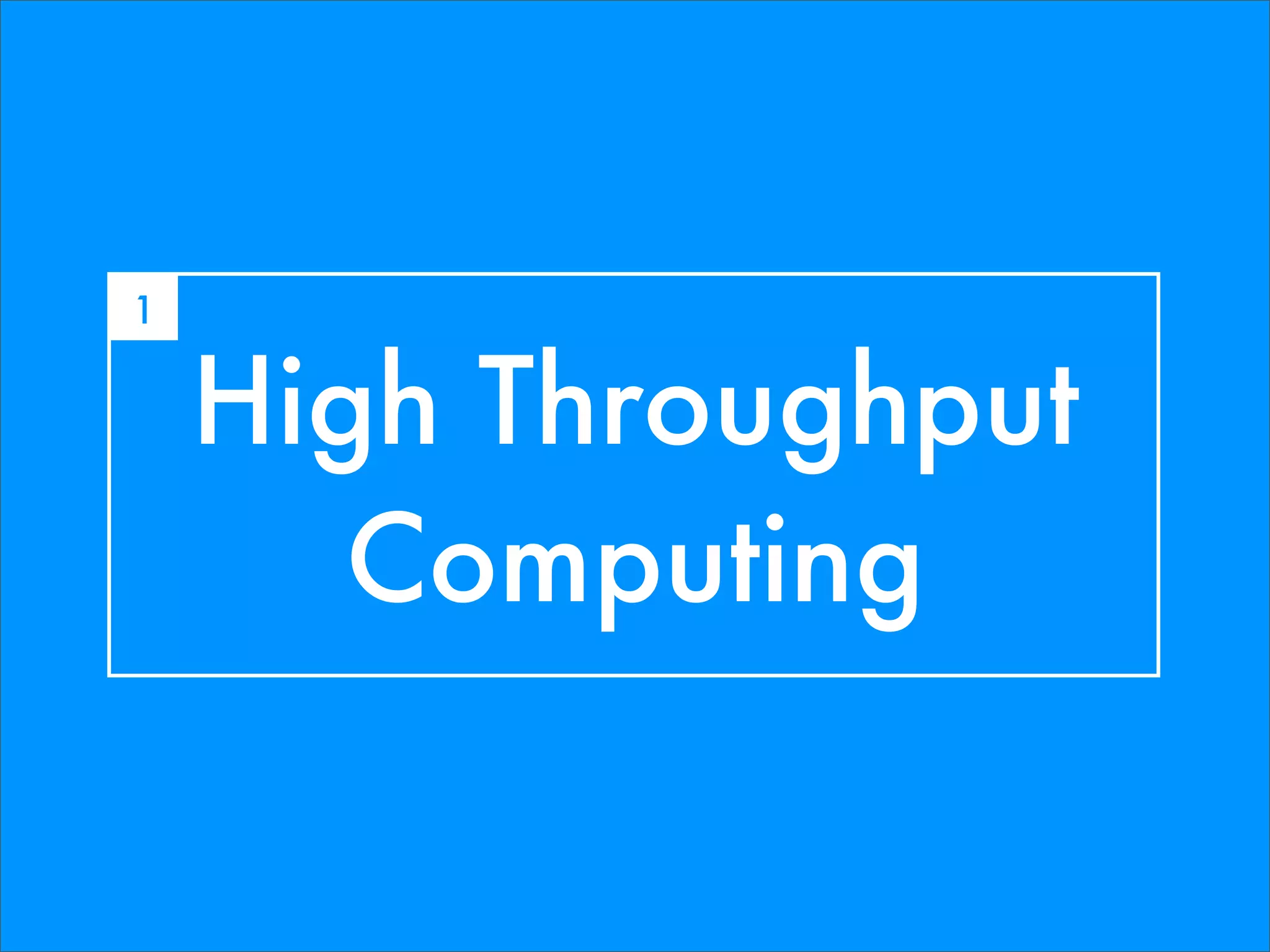 1


    High Throughput
       Computing
 