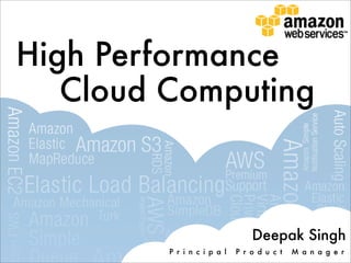 High Performance
   Cloud Computing



                                 Deepak Singh
         P r i n c i p a l   P r o d u c t   M a n a g e r
 