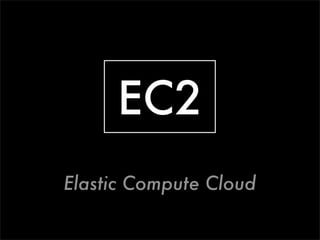 EC2
Elastic Compute Cloud
 