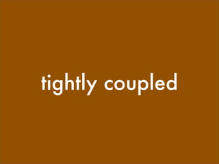 tightly coupled
 