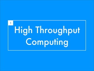 1


    High Throughput
       Computing
 