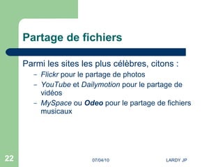 Partage de fichiers Parmi les sites les plus célèbres, citons :  Flickr  pour le partage de photos YouTube  et  Dailymotion  pour le partage de vidéos MySpace  ou  Odeo   pour le partage de fichiers musicaux 