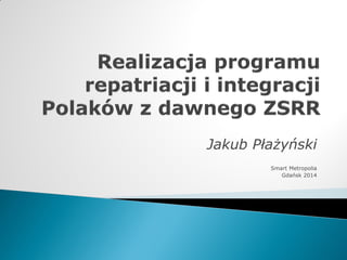 Jakub Płażyński 
Smart Metropolia 
Gdańsk 2014 
 