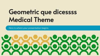 Geometric que dicessss
Medical Theme
Here is where your presentation begins
 