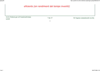 jplupc06

http://gclub.ub.es/tiki-slideshow.php?page=jplupc06&slide=6

eficients (en rendiment del temps invertit)

A.2.2. Entorn per al Constructivisme
social

7 de 17

B. Segona comunicació escrita

o

2 de 2

06/07/2006 3:01

 
