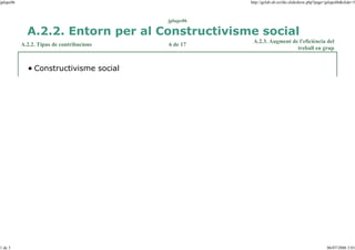 jplupc06

http://gclub.ub.es/tiki-slideshow.php?page=jplupc06&slide=5

jplupc06

A.2.2. Entorn per al Constructivisme social
A.2.2. Tipus de contribucions

6 de 17

A.2.3. Augment de l'eficiència del
treball en grup

Constructivisme social

1 de 3

06/07/2006 3:01

 