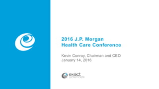 v
2016 J.P. Morgan
Health Care Conference
Kevin Conroy, Chairman and CEO
January 14, 2016
 