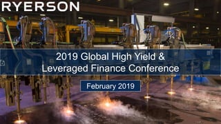 11
February 2019
2019 Global High Yield &
Leveraged Finance Conference
1
 