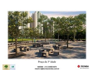 Praça da 3ª idade 
NISSIM – (11) 9.9699-5679 
nissim.n@tecnisavendas.com.br 
 