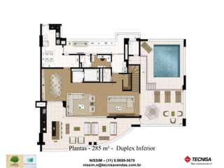 Plantas - 285 m² - Duplex Inferior 
NISSIM – (11) 9.9699-5679 
nissim.n@tecnisavendas.com.br 
 