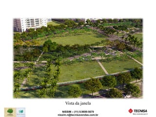 Vista da janela 
NISSIM – (11) 9.9699-5679 
nissim.n@tecnisavendas.com.br 
 