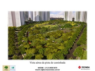 Vista aérea da pista de caminhada 
NISSIM – (11) 9.9699-5679 
nissim.n@tecnisavendas.com.br 
 