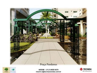 Praça Pandanus 
NISSIM – (11) 9.9699-5679 
nissim.n@tecnisavendas.com.br 
 
