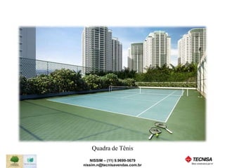 Quadra de Tênis 
NISSIM – (11) 9.9699-5679 
nissim.n@tecnisavendas.com.br 
 