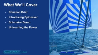 What We’ll Cover
• Situation Brief
• Introducing Spinnaker
• Spinnaker Demo
• Unleashing the Power
"Spinnaker" by Craig Stanfill is licensed under CC BY-SA 2.0
 
