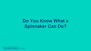 Do You Know What a
Spinnaker Can Do?
 