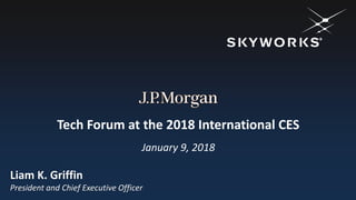 Tech Forum at the 2018 International CES
January 9, 2018
Liam K. Griffin
President and Chief Executive Officer
 