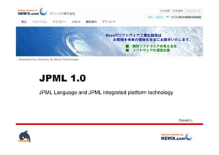 JPML 1.0
JPML Language and JPML integrated platform technology




                                                        Daniel Li
 