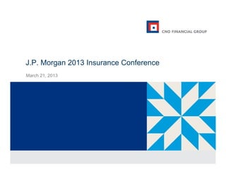 J.P. Morgan 2013 Insurance Conference
March 21 2013
      21,
 