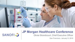 JP Morgan Healthcare Conference
San Francisco, January 9, 2018
Olivier Brandicourt, Chief Executive Officer
 