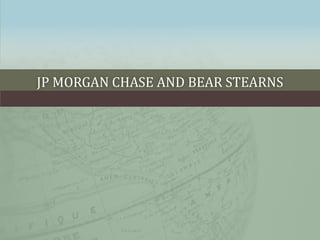 JP MORGAN CHASE AND BEAR STEARNS
 