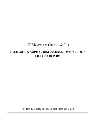REGULATORY CAPITAL DISCLOSURES – MARKET RISK
PILLAR 3 REPORT

For the quarterly period ended June 30, 2013

 