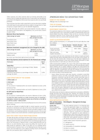 *Other expenses: Any other expenses which are directly attributable to the               JPMORGAN INDIA TAX ADVANTAGE FUND
Scheme may be charged with approval of the Trustee within the overall limits
as specified in the Regulation 52(6) except those expenses which are specifically        NAME OF THE SCHEME
prohibited.                                                                              JPMorgan India Tax Advantage Fund
These estimates have been made in good faith as per the information available
to the AMC based on past experience and are subject to change inter-se. Types            TYPE OF SCHEME
of expenses charged shall be as per the SEBI (MF) Regulations.                           An open-ended equity linked savings scheme.
The AMC will charge the Scheme such actual expenses incurred, subject to                 INVESTMENT OBJECTIVE
the statutory limit prescribed in the Regulations, the current limits of which
                                                                                         The investment objective of the Scheme is to generate income and long-term
are given below:                                                                         capital appreciation from a diversified portfolio of predominantly equity and
Maximum Recurring Expenses:                                                              equity-related Securities. However, there can be no assurance that the
                                                                                         investment objective of the Scheme will be realized, as actual market
 Daily average net assets                        Maximum, as a % of
                                                                                         movements may be at variance with anticipated trends.
                                               daily average net assets
 First R 100 Crores                                      2.25%                           ASSET ALLOCATION PATTERN
 Next R 300 Crores                                       2.00%                           Under normal circumstances, it is anticipated that the asset allocation shall
 Next R 300 Crores                                       1.75%                           be as follows:
 Balance assets                                          1.50%                            Instruments           Normal allocation Indicative allocation      Risk
                                                                                                                (% of net assets)     (% of net assets)    profile
Maximum investment management fee to be charged by the AMC:
                                                                                          Equity and equity                95%               80% - 100%          Medium
 Daily average net assets                        Maximum, as a % of                       -related Securities*                                                   to High
                                               daily average net assets
                                                                                          Debt and money                    5%                0% - 20%          Low to
 First R 100 Crores                                      1.25%                            market instruments                                                    Medium
 Balance assets                                          1.00%
                                                                                         In accordance with the ELSS, investments by the Scheme in equity and equity
Any excess over these limits will be borne by the AMC.                                   related Securities will not fall below 80% of the net assets of the Scheme. As
                                                                                         per the ELSS, the Scheme after 3 (three) years from the date of allotment of
Recurring expenses (Actual expenses for the financial year ending):                      Units can hold investments in short term money market instruments or other
 Particulars                                                           March             liquid instruments or both only up to 20% of its net assets.
                                                                       2011              Under normal market conditions, the corpus of the assets of the Scheme shall
 Retail Plan:                                                                            be predominantly invested in equity Securities as per the asset allocation pattern
                                                                                         above. However, due to market conditions, the AMC may invest beyond the
 Total Recurring expenses as a percentage of Daily / Weekly            2.00%
                                                                                         range set out above. Such deviations shall normally be for a short term purpose
 average net assets                                                                      only, for defensive considerations and with the intention of protecting the
 Institutional Plan:                                                                     interests of the Unit Holders. In the event of deviations, rebalancing will normally
 Total Recurring expenses as a percentage of Daily / Weekly            1.50%             be carried out within 10 (ten) Business Days.
 average net assets                                                                      * Equity related Securities shall mean equities, cumulative convertible
                                                                                             preference shares and fully convertible debentures and bonds of
                                                                                             companies. Investment may also be made in partly convertible issues of
LOAD STRUCTURE OF THE SCHEME                                                                 debentures and bonds including those issued on rights basis subject to
1. Entry Load : Nil                                                                          the condition that, as far as possible, the non-convertible portion of the
2. Exit Load :                                                                               debentures so acquired or subscribed, shall be disinvested within a period
                                                                                             of 12 (twelve) months. In accordance with the ELSS, investments by the
Retail Plan:                                                                                 Scheme in equity and equity related Securities will not fall below 80% of
For any amount, if redeemed within one month of allotment of Units: 0.25%                    the net assets of the Scheme. As per the ELSS, the Scheme after 3 (three)
Institutional Plan:                                                                          years from the date of allotment of Units can hold investments in short
                                                                                             term money market instruments or other liquid instruments or both only
For any amount, if redeemed within one month of allotment of Units: 0.25%                    up to 20% of its net assets.
For SIP (only for Retail Plan)                                                           The Scheme does not intend to make any investments in derivatives, ADR/GDRs/
Exit Load :                                                                              foreign Securities and mutual fund units. However, the Scheme may make
                                                                                         investments in derivatives, ADR/GDRs/foreign Securities as and when permitted
For any amount, if redeemed within one month of allotment of Units: 0.25%.
                                                                                         by the ELSS and till a clarification is received from SEBI. The scheme shall not
To know the latest position on Loads structure prior to investing /                      invest in foreign securitized debt.
redemption, investors are advised to contact any of the ISCs or the AMC at
its toll-free number "1-800-22-5763".                                                    RISK MITIGATION FACTORS
                                                                                         Risk and Description         Risk Mitigants / Management Strategy
The investor is requested to check the prevailing load structure of the Scheme
                                                                                         specific to Equities#
before investing.
                                                                                         Quality Risk                 The stock selection process is an important part
All Loads are intended to enable the AMC to recover expenses incurred for
                                                                                         Risk of investing in         of the idea generation stage, as it provides the
promotion or distribution and sales of the Units of the Scheme. All Loads will           unsustainable / weak         greater part of added value to the investments.
be retained in the Scheme in a separate account and will be utilised to meet             companies                    Underpinning the stock selection process is the
the distribution and marketing expenses. Any surplus amounts in this account                                          rigorous research conducted by dedicated
may be credited to the Scheme whenever considered appropriate by the AMC.                                             specialists. The approach to stock selection is
                                                                                                                      largely specific, which means that these investment
DAILY NET ASSET VALUE (NAV) PUBLICATION                                                                               professionals have the responsibility to design and
The AMC will calculate and disclose the NAV of the Scheme on every Business                                           refine their stock selection process to cope with
Day. The NAV of the Scheme will be made available at all ISCs of the AMC. The                                         the dynamic local factors and market conditions.
AMC shall update the NAVs on the website of the Fund (www.jpmorganmf.com)                                             Quality analysis based investment approach:
and of the Association of Mutual Funds in India (www.amfiindia.com) by                                                (i) Management
9.00 p.m. on every Business Day. In case of any delay, the reasons for such                                           (ii) Capital structure
delay would be explained to AMFI. If the NAVs are not available before
                                                                                                                      (iii) Sustainability of competitive advantage
commencement of business hours on the following Business Day due to any
reason, the Fund shall issue a press release providing reasons and explaining                                         (iv) Return on equity
when the Fund would be able to publish the NAV.                                                                       (v) Industry attractiveness

                                                                                    13
 