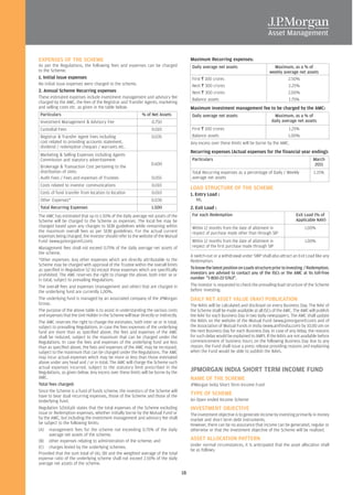 EXPENSES OF THE SCHEME                                                                   Maximum Recurring expenses:
As per the Regulations, the following fees and expenses can be charged                   Daily average net assets                       Maximum, as a % of
to the Scheme:                                                                                                                        weekly average net assets
1. Initial issue expenses                                                                First R 100 crores                                    2.50%
No initial issue expenses were charged to the scheme.                                    Next R 300 crores                                     2.25%
2. Annual Scheme Recurring expenses                                                      Next R 300 crores                                     2.00%
These estimated expenses include investment management and advisory fee                  Balance assets                                        1.75%
charged by the AMC, the fees of the Registrar and Transfer Agents, marketing
and selling costs etc. as given in the table below:                                      Maximum investment management fee to be charged by the AMC:
 Particulars                                                % of Net Assets              Daily average net assets                        Maximum, as a % of
 Investment Management & Advisory Fee                             0.750                                                                daily average net assets
 Custodial Fees                                                   0.010                  First R 100 crores                                     1.25%
 Registrar & Transfer Agent Fees including                       0.035                   Balance assets                                         1.00%
 cost related to providing accounts statement,                                           Any excess over these limits will be borne by the AMC.
 dividend / redemption cheques / warrants etc.
                                                                                         Recurring expenses (Actual expenses for the financial year ending):
 Marketing & Selling Expenses including Agents
 Commission and statutory advertisement                                                  Particulars                                                          March
                                                                 0.600                                                                                        2011
 Brokerage & Transaction Cost pertaining to the
 distribution of Units                                                                   Total Recurring expenses as a percentage of Daily / Weekly            1.15%
 Audit Fees / Fees and expenses of Trustees                      0.055                   average net assets
 Costs related to investor communications                         0.010
                                                                                         LOAD STRUCTURE OF THE SCHEME
 Costs of fund transfer from location to location                 0.010                  1. Entry Load :
 Other Expenses*                                                 0.030                      NIL
 Total Recurring Expenses                                        1.500                   2. Exit Load :
The AMC has estimated that up to 1.50% of the daily average net assets of the            For each Redemption                                         Exit Load (% of
Scheme will be charged to the Scheme as expenses. The local fee may be                                                                               Applicable NAV)
changed based upon any changes to SEBI guidelines while remaining within                 Within 12 months from the date of allotment in                   1.00%
the maximum overall fees as per SEBI guidelines. For the actual current                  respect of purchase made other than through SIP
expenses being charged, the investor should refer to the website of the Mutual
Fund (www.jpmorganmf.com).                                                               Within 12 months from the date of allotment in                   1.00%
Management fees shall not exceed 0.75% of the daily average net assets of                respect of the first purchase made through SIP
the scheme.
                                                                                         A switch-out or a withdrawal under SWP shall also attract an Exit Load like any
*Other expenses: Any other expenses which are directly attributable to the               Redemption.
Scheme may be charged with approval of the Trustee within the overall limits
as specified in Regulation 52 (6) except those expenses which are specifically           To know the latest position on Loads structure prior to investing / Redemption,
prohibited. The AMC reserves the right to change the above, both inter se or             investors are advised to contact any of the ISCs or the AMC at its toll-free
in total, subject to prevailing Regulations.                                             number "1-800-22-5763".
The overall fees and expenses (management and other) that are charged in                 The investor is requested to check the prevailing load structure of the Scheme
the underlying fund are currently 1.00%.                                                 before investing.
The underlying fund is managed by an associated company of the JPMorgan                  DAILY NET ASSET VALUE (NAV) PUBLICATION
Group.                                                                                   The NAVs will be calculated and disclosed on every Business Day. The NAV of
The purpose of the above table is to assist in understanding the various costs           the Scheme shall be made available at all ISCs of the AMC. The AMC will publish
and expenses that the Unit Holder in the Scheme will bear directly or indirectly.        the NAV for each Business Day in two daily newspapers. The AMC shall update
The AMC reserves the right to change the estimates, both inter se or in total,           the NAVs on the website of the Mutual Fund (www.jpmorganmf.com) and of
subject to prevailing Regulations. In case the fees expenses of the underlying           the Association of Mutual Funds in India (www.amfiindia.com) by 10.00 am on
fund are more than as specified above, the fees and expenses of the AMC                  the next Business Day for each Business Day. In case of any delay, the reasons
shall be reduced, subject to the maximum that can be charged under the                   for such delay would be explained to AMFI. If the NAVs are not available before
Regulations. In case the fees and expenses of the underlying fund are less               commencement of business hours on the following Business Day due to any
than as specified above, the fees and expenses of the AMC may be increased,              reason, the Fund shall issue a press release providing reasons and explaining
subject to the maximum that can be charged under the Regulations. The AMC                when the Fund would be able to publish the NAVs.
may incur actual expenses which may be more or less than those estimated
above under any head and / or in total. The AMC will charge the Scheme such
actual expenses incurred, subject to the statutory limit prescribed in the
Regulations, as given below. Any excess over these limits will be borne by the           JPMORGAN INDIA SHORT TERM INCOME FUND
AMC.                                                                                     NAME OF THE SCHEME
Total fees charged:                                                                      JPMorgan India Short Term Income Fund
Since the Scheme is a fund of funds scheme, the investors of the Scheme will
have to bear dual recurring expenses, those of the Scheme and those of the
                                                                                         TYPE OF SCHEME
Underlying fund.                                                                         An Open ended Income Scheme
Regulation 52(6)(a)ii states that the total expenses of the Scheme excluding             INVESTMENT OBJECTIVE
issue or Redemption expenses, whether initially borne by the Mutual Fund or              The investment objective is to generate income by investing primarily in money
by the AMC, but including the investment management and advisory fee shall               market and short term debt instruments.
be subject to the following limits:                                                      However, there can be no assurance that income can be generated, regular or
(A) management fees for the scheme not exceeding 0.75% of the daily                      otherwise or that the investment objective of the Scheme will be realised.
      average net assets of the scheme;
(B) other expenses relating to administration of the scheme; and                         ASSET ALLOCATION PATTERN
(C) charges levied by the underlying schemes.                                            Under normal circumstances, it is anticipated that the asset allocation shall
                                                                                         be as follows:
Provided that the sum total of (A), (B) and the weighted average of the total
expense ratio of the underlying scheme shall not exceed 2.50% of the daily
average net assets of the scheme.

                                                                                    18
 