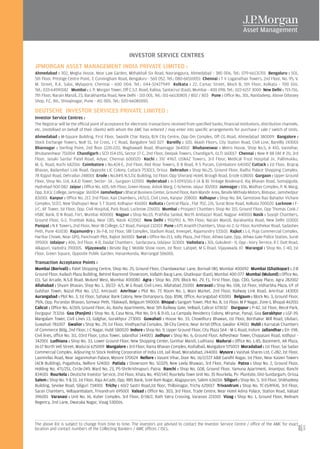 INVESTOR SERVICE CENTRES
JPMORGAN ASSET MANAGEMENT INDIA PRIVATE LIMITED :
Ahmedabad : 302, Megha House, Near Law Garden, Mithakhali Six Road, Navrangpura, Ahmedabad - 380 006. Tel.: 079-66131701 Bengaluru : 501,
5th Floor, Prestige Centre Point, 7, Cunningham Road, Bengaluru - 560 052. Tel.: 080-66510051 Chennai : T V Loganathan Towers, 2nd Floor, No. 95, V.
M. Street, R.K. Salai, Mylapore, Chennai - 600 004. Tel.: 044-32427949 Kolkata : 22, Camac Street, Block B, 5th Floor, Kolkata - 700 016.
Tel.: 033-64590182 Mumbai : J. P. Morgan Tower, Off C.S.T. Road, Kalina, Santacruz (East), Mumbai - 400 098. Tel.: 022-6157 3000 New Delhi : 715-716,
7th Floor, Narain Manzil, 23, Barakhamba Road, New Delhi - 110 001. Tel.: 011-66130805 / 802 / 803 Pune : Office No. 301, Nandadeep, Above Odyssey
Shop, F.C. Rd., Shivajinagar, Pune - 411 005. Tel.: 020-66081000.

DEUTSCHE INVESTOR SERVICES PRIVATE LIMITED :
Investor Service Centres :
The Registrar will be the official point of acceptance for electronic transactions received from specified banks, financial institutions, distribution channels,
etc. (mobilised on behalf of their clients) with whom the AMC has entered / may enter into specific arrangements for purchase / sale / switch of Units.
Ahmedabad : M-Square Building, First Floor, Swastik Char Rasta, B/H City Centre, Opp Om Complex, Off CG Road, Ahmedabad 380009 Bangalore :
Stock Exchange Towers, No# 51, 1st Cross, J C Road, Bangalore 560 027 Bareilly : 320, Akash Floors, City Station Road, Civil Line, Bareilly 243001
Bhavnagar : Sterling Point, 2nd floor (220-221), Waghawadi Road, Bhavnagar 364002 Bhubaneswar : Metro House, Shop No.5, A 410, Vanivihar,
Bhubaneshwar 751004 Chandigarh : SCO 154-155, Sector 17 C, 2nd Floor, Deepak Towers, Chandigarh, (U.T) 160017 Chennai : New # 88 Old # 20, 3rd
Floor, Janaki Sardar Patel Road, Adyar, Chennai 600020 Kochi : 39/ 4967, USNAZ Towers, 3rd Floor, Medical Trust Hospital Jn, Pallimukku,
M. G. Road, Kochi 682016 Coimbatore : No.424-E, 2nd Floor, Red Rose Towers, D B Road, R S Puram, Coimbatore 641002 Cuttack : 1st Floor, Brajraj
Bhavan, Badambari Link Road, Opposite LIC Colony, Cuttack 753013, Orissa Dehradun : Shop No.25, Ground Floor, Radha Palace Shopping Complex,
78 Rajput Road, Dehradun 248001 Erode : No.849, N.S.T.V. Building, 1st Floor, Opp Shivranji Hotel, Brough Road, Erode 638001 Gurgaon : Upper Ground
Floor, Shop No. 114, A.K.D Tower, Sector- 14 , Gurgaon 122001 Hyderabad : 6-3-1093/UG-3 (A  B) Vintage Boulevard, Raj Bhavan Road, Somajiguda,
Hydrebad-500 082 Jaipur : Office No. 605, 6th Floor, Green House, Ashok Marg, C-Scheme, Jaipur 302001 Jamnagar : 106, Madhav Complex, P. N. Marg,
Opp. D.K.V. College, Jamnagar 361004 Jamshedpur : Bharat Business Center, Ground Floor, Ram Mandir Area, Beside Mithiala Motors, Bistupur, Jamshedpur
831001 Kanpur : Office No. 217, 2nd Floor, Kan Chambers, 14/113, Civil Lines, Kanpur 208001 Kolhapur : Shop No. 84, Gemstone Rao Bahadur Vichare
Complex, 517/2, New Shahupuri Near S T Stand, Kolhapur 416001 Kolkata : Central Plaza , Flat 702, 2/6, Surat Bose Road, Kolkata 700020 Lucknow : F-
1-C, AF Tower, 1st Floor, Opp. Civil Hospital, Park Road, Lucknow 226001 Mumbai : Prospect Chambers Shop No 315, Ground Floor, Opp Thomas Cook /
HSBC Bank, D N Road, Fort, Mumbai 400001 Nagpur : Shop No.10, Prathiba Sankul, North Ambazari Road, Nagpur 440010 Nasik : Suyojit Chambers,
Ground Floor, G-2, Trumbak Naka, Near CBS, Nasik 422002 New Delhi : 910/911 A, 9th Floor, Narain Manzil, Barakamba Road, New Delhi 110001
Panipat : N K Towers, 2nd Floor, Near IB College, G.T Road, Panipat 132103 Pune : 675 Ananth Chambers, Shop no 2, Gr Floor, Kumthekar Road, Sadashev
Peth, Pune 411030 Rajamundry : 36-7-8, 1st Floor, SBI Complex, Stadium Road, Innespet, Rajamundry 533101 Rajkot : L-1, Puja Commercial Complex,
Harihar Chowk, Near GPO, Panchnath Plot, Rajkot 360001 Surat : Office No-213, Jolly Plaza, 2nd Floor, Athwa Gate, Opp. Athwa Gate Police Station, Surat
395001 Udaipur : 406, 3rd Floor, 4-D, Daulat Chambers , Sardarpura, Udaipur 313001 Vadodara : 301, Gokulesh - II, Opp : Ivory Terrece, R C Dutt Road,
Alkapuri, Vadodra 390005. Vijayawada : Beside Big C Mobile Show room, 1st floor, Labipet, M G Road, Vijayawada 10 Warangal : Shop No. C-40, 1st
Floor, Green Square, Opposite Public Garden, Hanamkonda, Warrangal 506001.

Transaction Acceptance Points :
Mumbai (Borivali) : Patel Shopping Centre, Shop No. 25, Ground Floor, Chandawarkar Lane, Borivali (W), Mumbai 400092 Mumbai (Ghatkopar) : 2-B
Ground Floor, Kailash Plaza Building, Behind Raymond Showroom, Vallabh Baug Lane, Ghatkopar (East), Mumbai 400 077 Mumbai (Mulund) : Office No.
111, Sai Arcade, N.S.B Road, Mulund West, Mumbai 400080 Agra : Shop No. 209, Block No. 29, F1, First Floor, Opp. CDO, Sanjay Place, Agra 282002
Allahabad : Shyam Bhavan, Shop No. 1, 30/22- A/1, M G Road, Civil Lines, Allahabad 211001 Amravati : Shop No. 108, 1st Floor, Vidharbha Plaza, I/F of
Gulshan Tower, Nazul Plot No. 1/12, Amravati Amritsar : Plot No. 77, Room No. 1, Mani Market, 2nd Floor, Railway Link Road, Amritsar 143001
Aurangabad : Plot No. 3, 1st Floor, Sahakar Bank Colony, New Osmanpura, Opp. BSNL Office, Aurangabad 431001 Belgaum : Block No. 3, Ground Floor,
79/A, Opp. Purandar Bhavan, Somwar Peth, Tilakwadi, Belgaum 590006 Bhopal : Sangam Tower, Plot No. 8, 1st Floor, M P Nagar, Zone-1, Bhopal 462011
Calicut : Office No. 4/269, Ground Floor, A1, Rashy Apartments, Near 5th Railway Gate, Vellayil, Calicut 673032 Durgapur : P-42, 1st Floor, Recol Park,
Durgapur 713216 Goa (Panjim) : Shop No. 8, Casa Nina, Plot No. D-5  D-10, La Campala Residency Colony, Miramar, Panaji, Goa Gorakhpur : LGF-39,
Mangalam Tower, Civil Lines 13, Golghar, Gorakhpur 273001 Guwahati : House No. 33, Chowdhury Bhawan, 1st Floor, Borthakur Mill Road, Ulubari,
Guwahati 781007 Gwalior : Shop No. 29, 1st Floor, Vindhyachal Complex, 38-City Centre, Near Airtel Office, Gwalior 474011 Hubli : Karnatak Chambers
of Commerce Bldg, 2nd Floor, J C Nagar, Hubli 580020 Indore : Shop No. 9, Upper Ground Floor, City Plaza 564 - M G Road, Indore Jallandhar : EH -198,
Civil lines, office No. 311, 03rd Floor, Lotus Tower, Jalandhar 144003 Jodhpur : Shop No. 6, Ground Floor, Adheshwar Tower, Chopasani Road, Jodhpur -
342001 Ludhiana : Shop No. 33, Lower Ground Floor, New Shopping Center, Gumhar Mandi, Ludhiana Madurai : Office No. L-85, Basement, AR Plaza,
16-17 North Veli Street, Madurai 625009 Mangalore : 3rd Floor, Rama Bhavan Complex, Kodialbail, Mangalore 575003 Moradabad : 1st Floor, Sai Sadan
Commercial Complex, Adjouring to Stock Holding Corporation of India Ltd, Jail Road, Moradabad, 244001 Mysore : Vaishak Shares Ltd, C-282, 1st Floor,
Laxmivilas Road, Near Jaganmohan Palace, Mysore 570024 Nellore : Vasant Vihar, Door No. 16/2/227 AB Gandhi Nagar, 1st Floor, Near Kaizen Towers
(ACN Building), Pogathota, Nellore 524001 Patiala : Showroom No. SCO29, New Leela Bhawan, 3rd Floor, Patiala Patna : Shop No. 2, Ground Floor,
Holding No. 471/251, Circle-249, Ward No. 23, PS-Shrikrishnapuri, Patna Ranchi : Shop No. G08, Ground Floor, Yamuna Apartment, Anantpur, Ranchi
834001 Rourkela : Deutsche Investor Service, 2nd Floor, Khata No. 492/147, Rourkela Town Unit No. 35 Rourkela, Ps- Plantsite, Dist-Sundargarh, Orissa
Salem : Shop No. 9  10, 1st Floor, Raja Arcade, Opp. RBS Bank, Sree Ram Nagar, Alagapuram, Salem 636016 Siliguri : Shop No. 5, 3rd Floor, Shikhadeep
Building, Sevoke Road, Siliguri 734001 Trichy : 60/2 Sastri Road,1st floor, Thillainagar, Trichy 620017 Trivandrum : Shop No. TC-15/49(4), 3rd Floor,
Saran Chambers, Vellayambalam, Trivandrum 695001 Valsad : Office No. 303, 3rd Floor, Trade Centre, Near Hotel Adina Palace, Station Road, Valsad
396001 Varanasi : Unit No. 16, Kuber Complex, 3rd Floor, D-58/2, Rath Yatra Crossing, Varanasi 221010 Vizag : Shop No. 1, Ground Floor, Rednam
Regency, 2nd Lane, Dwaraka Nagar, Vizag 530016.



The above list is subject to change from time to time. The investors are advised to contact the Investor Service Centre / office of the AMC for exact
                                                                                                                                                                   04/11




location and contact numbers of the Collecting Bankers / AMC offices / ISCs.
 