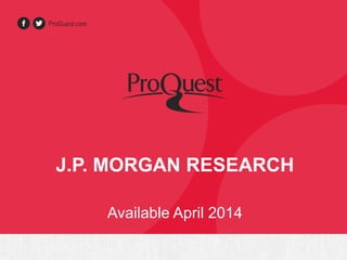 J.P. MORGAN RESEARCH
Available April 2014
 